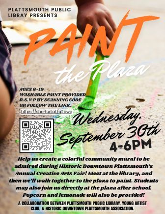 Plattsmouth Public Library presents Paint the Plaza, ages 6 through 19, washable paint provided. RSVP by scanning the code for following the link https://shorturl.at/q2bwq Wednesday September 30th, 4 to 6 p.m., Help us create a colorful community mural to be admired during Historic Downtown Plattsmouth's Annual Creative Arts Fair! Meet at the library, and then we'll walk together to the plaza to paint. Students may also join us directly at the plaza after school. Popcorn and lemonade will be provided. A collaboration between Plattsmouth Public Library, Young Artist Club, and Historic Downtown Plattsmouth Association.